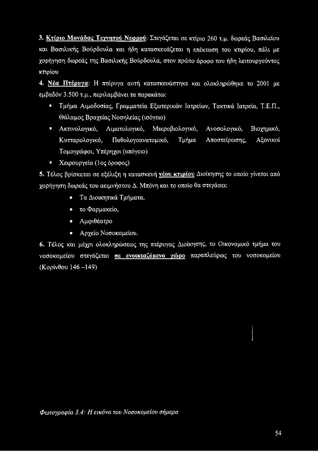 4. Νέα Πτέρυγα: Η πτέρυγα αυτή κατασκευάστηκε και ολοκληρώθηκε το 2001 με εμβαδόν 3.500 τ.μ., περιλαμβάνει τα παρακάτω: Τμήμα Αιμοδοσίας, Γραμματεία Εξωτερικών Ιατρείων, Τακτικά Ιατρεία, Τ.