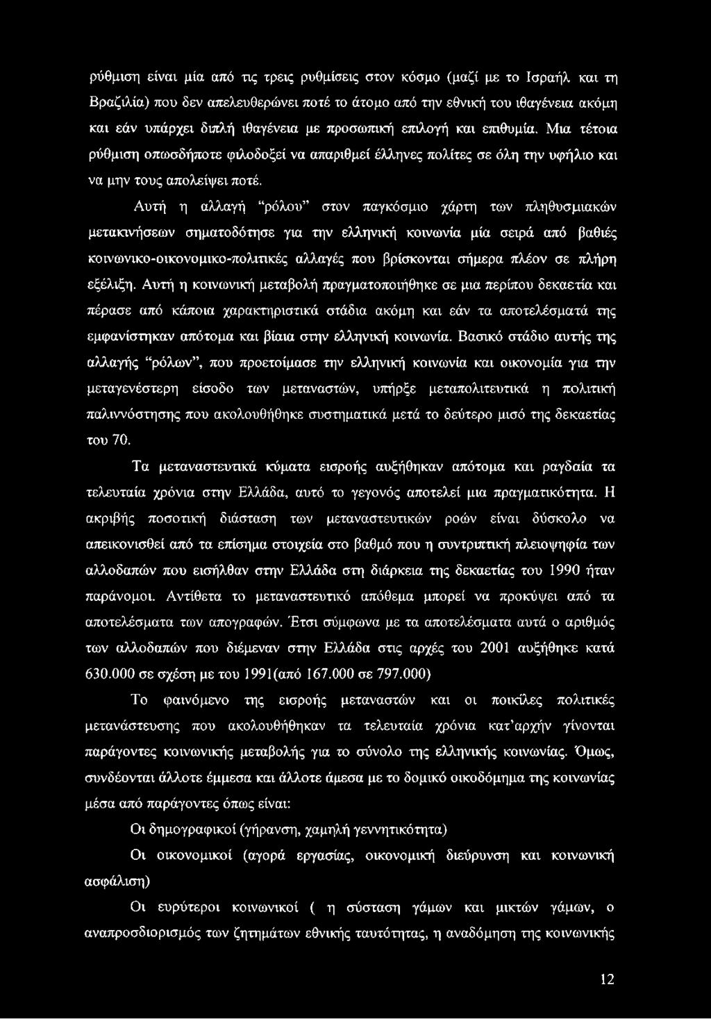 Αυτή η αλλαγή ρόλου στον παγκόσμιο χάρτη των πληθυσμιακών μετακινήσεων σηματοδότησε για την ελληνική κοινωνία μία σειρά από βαθιές κοινωνικο-οικονομικο-πολιτικές αλλαγές που βρίσκονται σήμερα πλέον