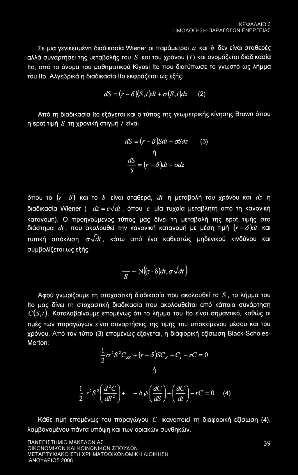 Αλγεβρικά η διαδικασία Ito εκφράζεται ως εξής: ds = (r - S\S,t)dt + σ(5, t)dz (2) Από τη διαδικασία Ito εξάγεται και ο τύπος της γεωμετρικής κίνησης Brown όπου η spot τιμή S τη χρονική στιγμή t είναι