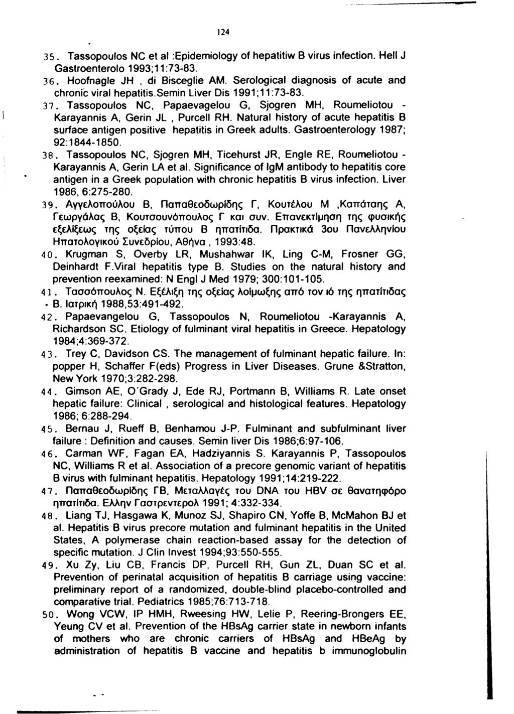 124 35. Tassopoulos NC et al :Epidemiology of hepatitiw B virus infection. Hell J Gastroenterolo 1993; 11.73-83. 36. Hoofnagle JH, di Bisceglie AM.