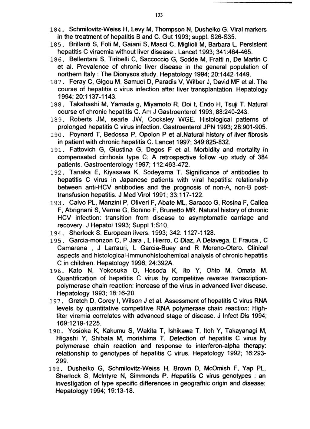 133 184. Schmilovitz-Weiss H, Levy M, Thompson N, Dusheiko G. Viral markers in the treatment of hepatitis B and C. Gut 1993; suppl: S26-S35. 185.