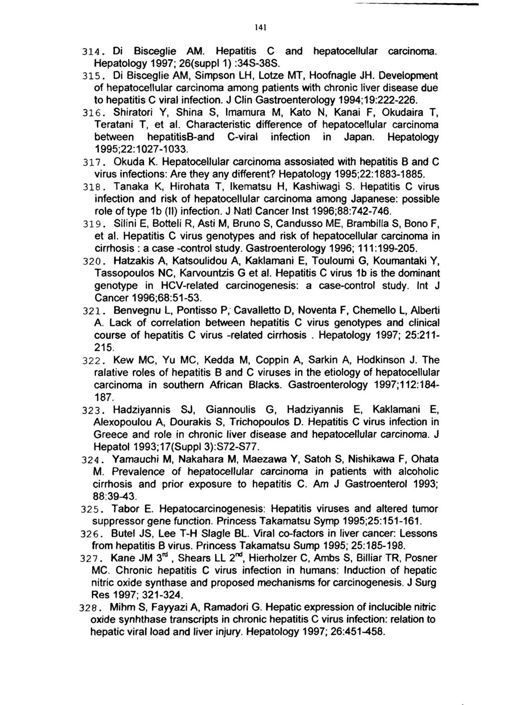 141 314. Di Bisceglie AM. Hepatitis C and hepatocellular carcinoma. Hepatology 1997; 26(suppl 1) :34S-38S. 315. Di Bisceglie AM, Simpson LH, Lotze MT, Hoofnagle JH.