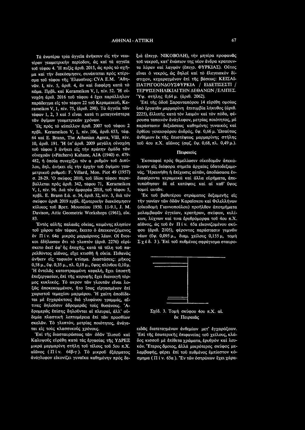 Brann, The Athenian Agora, VIII, πίν. 10, άριθ. 191. Ή ύπ άριθ. 2009 μεγάλη οίνοχόη τοϋ τάφου 3 άνήκει είς τήν πρώτην όμάδα τών οίνοχοών («Pitcher») Kahane, AJA (1940) σ.
