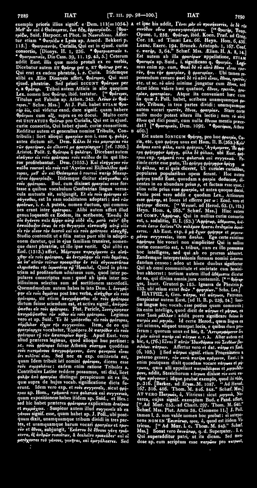 6,436* Opusc. 1, 252. Φράτωρ, ibid. Koen. Praef. ad Greg! 115.] Φρατριάστήί, Curialis, Qui est in ejusd. curiae Luzac. Exerc. 194. Brunck. Aristoph. 1, 167. Conf consortio, [Dionys. Η. 1, 236.