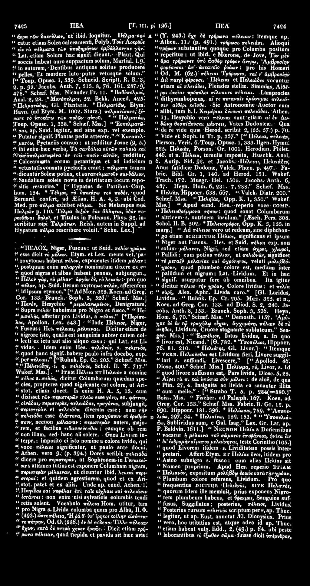 Opusc. 1, 539 Schneid. Scriptt. R. R. 3, 2. p. 92. Jacobs. Anth. 7, 313. 8, 76. l6l. 287.'9,* 478." Schaef. Mss. Nicander Fr. il. * Βαθύπελμοι, Anal. 2, 28. *Μονόπελμος, 52.Bekk, Anecd. 425.