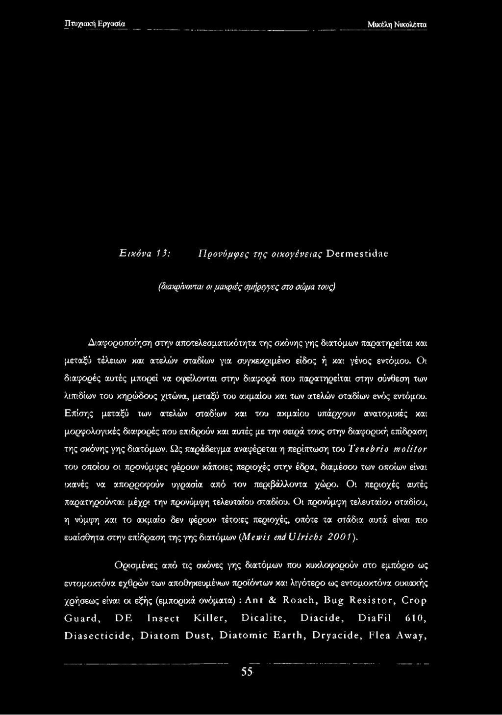 Οι διαφορές αυτές μπορεί να οφείλονται στην διαφορά που παρατηρείται στην σύνθεση των λιπιδίων του κηρώδους χιτώνα, μεταξύ του ακμαίου και των ατελών σταδίων ενός εντόμου.