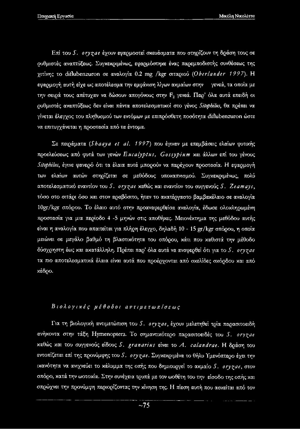 Παρ όλα αυτά επειδή οι ρυθμιστές αναπτΰξεως δεν είναι πάντα αποτελεσματικοί στο γένος Sitophilus, θα πρέπει να γίνεται έλεγχος του πληθυσμού των εντόμων με επιπρόσθετη ποσότητα diflubenzuron ώστε να