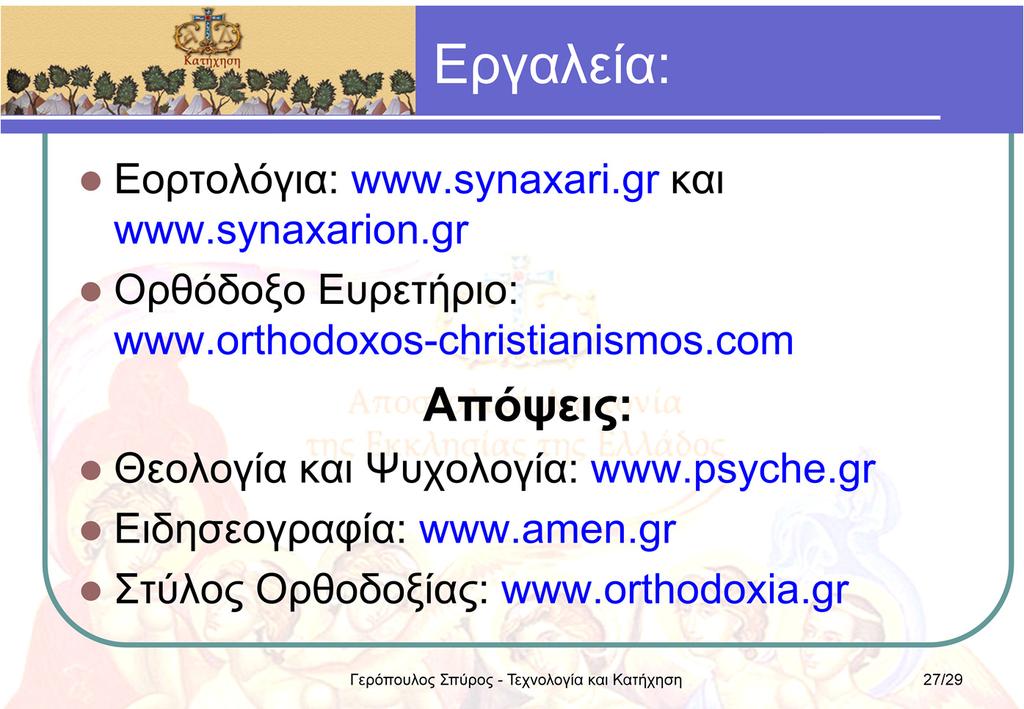 Στην κατηγορία αυτή περιλαμβάνονται ιστοχώροι με online ορθόδοξο λογισμικό και ευρετήρια άλλων ορθόδοξων ιστοχώρων. www.synaxarion.gr www.synaxari.gr: Δύο πληρέστατα εορτολόγια. www.orthodoxos-christianismos.