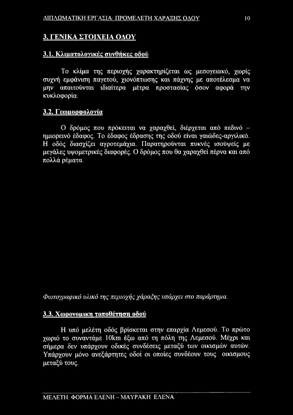 Το έδαφος έδρασης της οδού είναι γαιώδες-αργιλικό. Η οδός διασχίζει αγροτεμάχια. Παρατηρούνται πυκνές ισοϋψείς με μεγάλες υψομετρικές διαφορές.