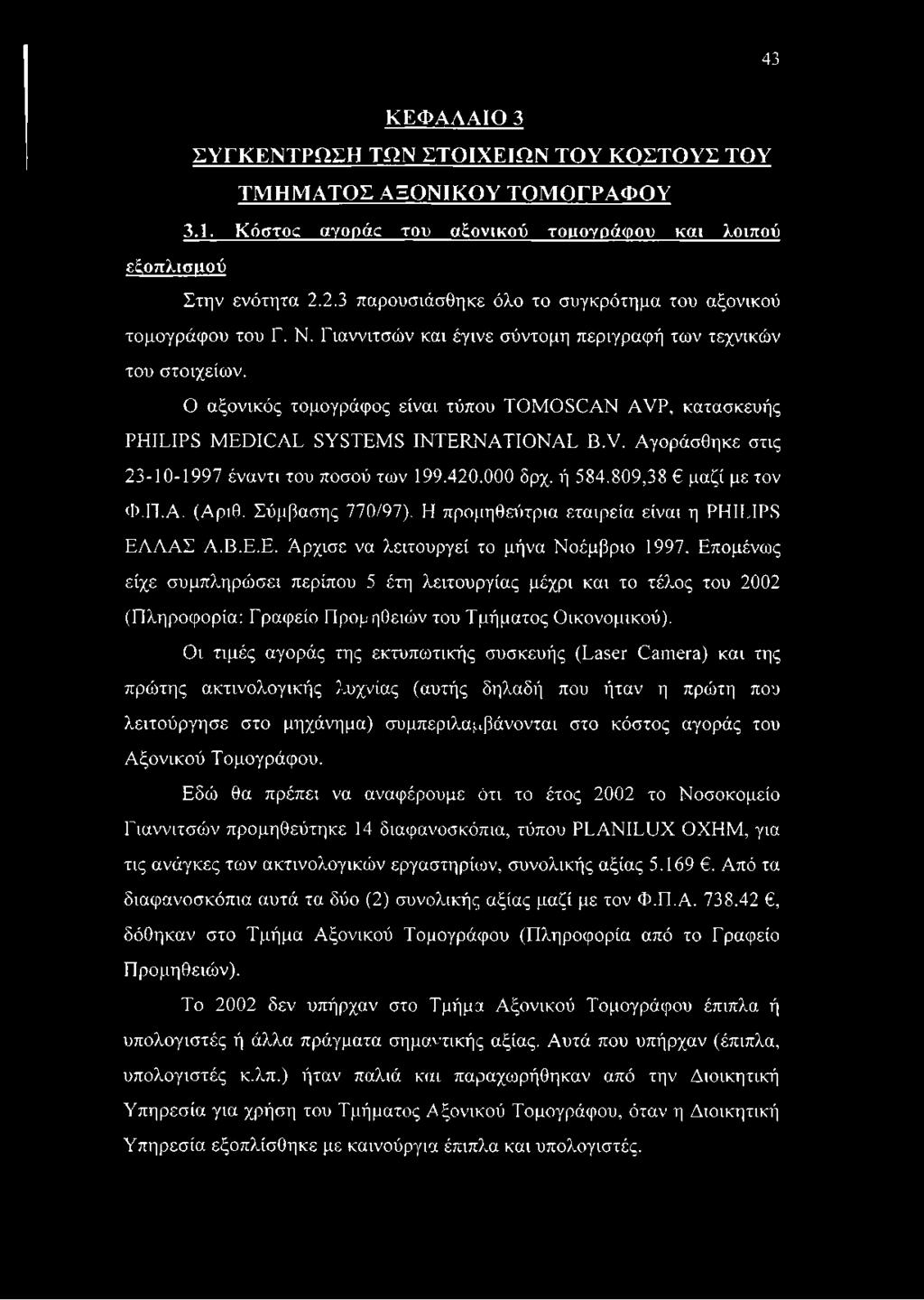 Ο αξονικός τομογράφος είναι τύπου ΤΟΜΟ SCAN A VP, κατασκευής PHILIPS MEDICAL SYSTEMS INTERNATIONAL B.V. Αγοράσθηκε στις 23-10-1997 έναντι του ποσού των 199.420.000 δρχ. ή 584.809,38 μαζί με τον Φ.Π.Α. (Αριθ.