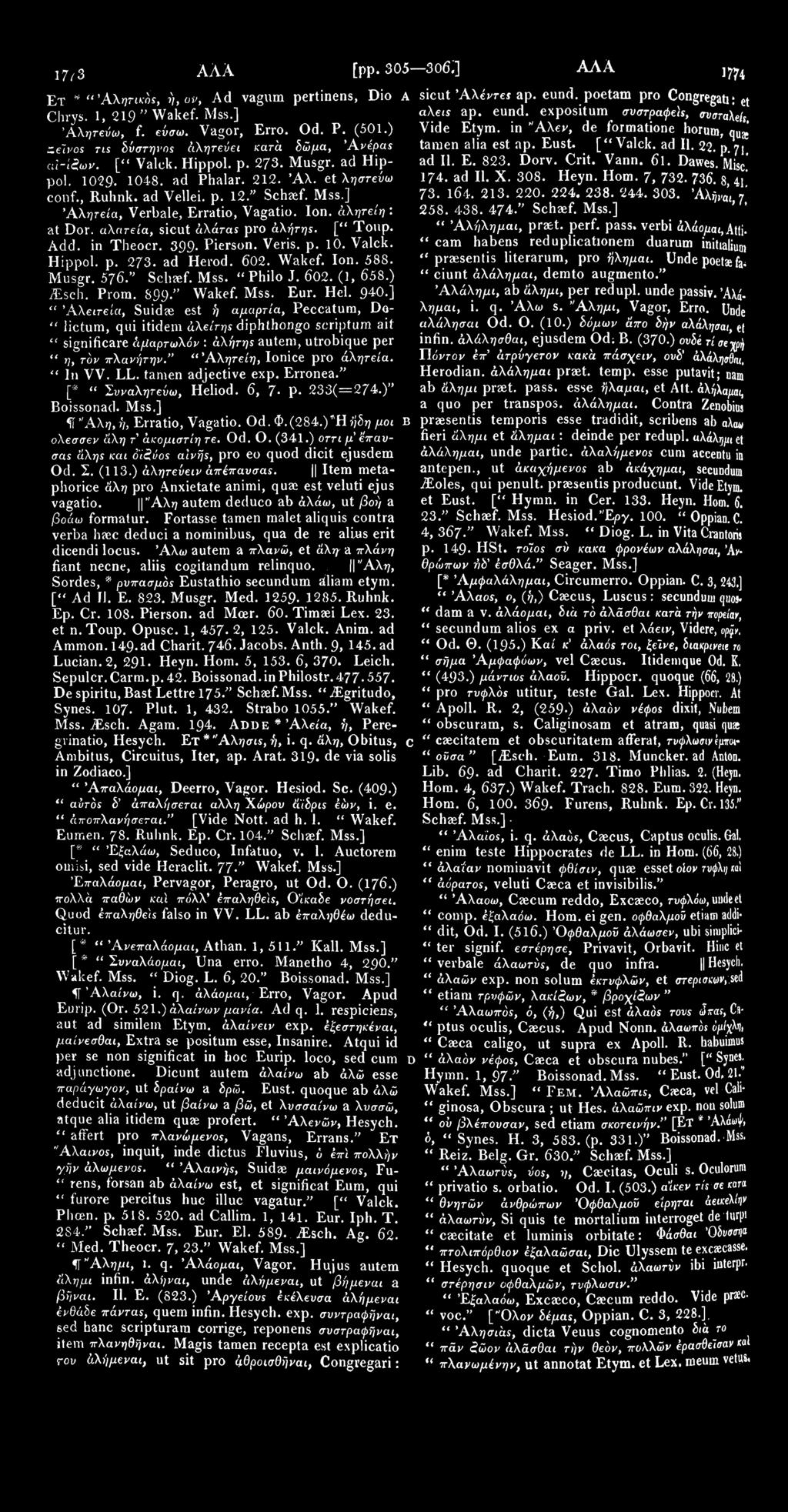 17/3 AAA [pp. 305 306;] AAA ^ Ετ "Άλητικάε, ή, ον, Ad vagum pertinens, Dio A sicut Άλέντεε ap. eund. poetam pro Congregate et Chrys. 1, 219" Wakef. Mss.] a\ets ap. eund. expositum συστραφεϊε, σνσταλ^ 'Αλητεύω, f.