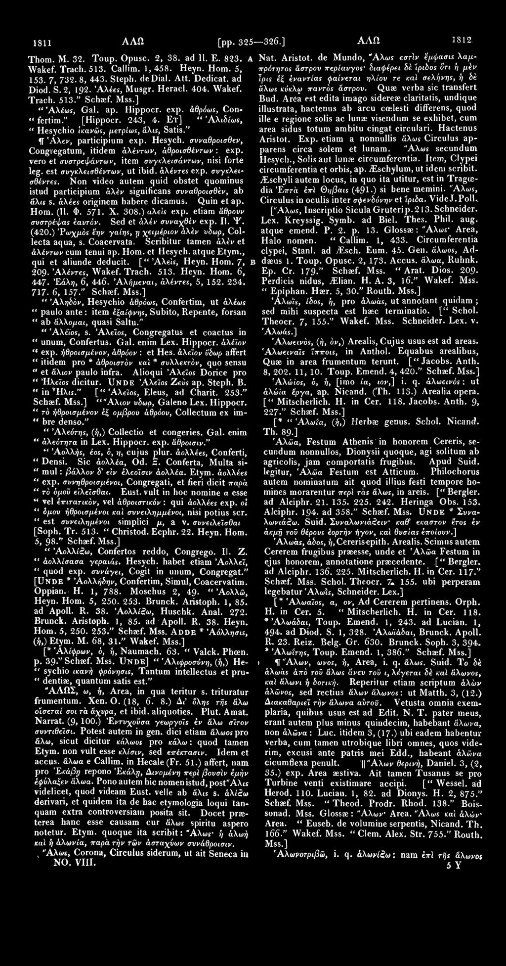 1811 ΑΛΩ [pp. 325 326.] ΑΛΩ 1812. Thom. Μ. 32. Toup. Opusc. 2, 38. ad 11. Ε. 823. Wakef. Trach. 513. Callim. 1, 458. Heyn. Hom. 5, 153. 7, 732. 8, 443. Steph. dedial. Att. Dedicat. ad Diod. S.2, 192.