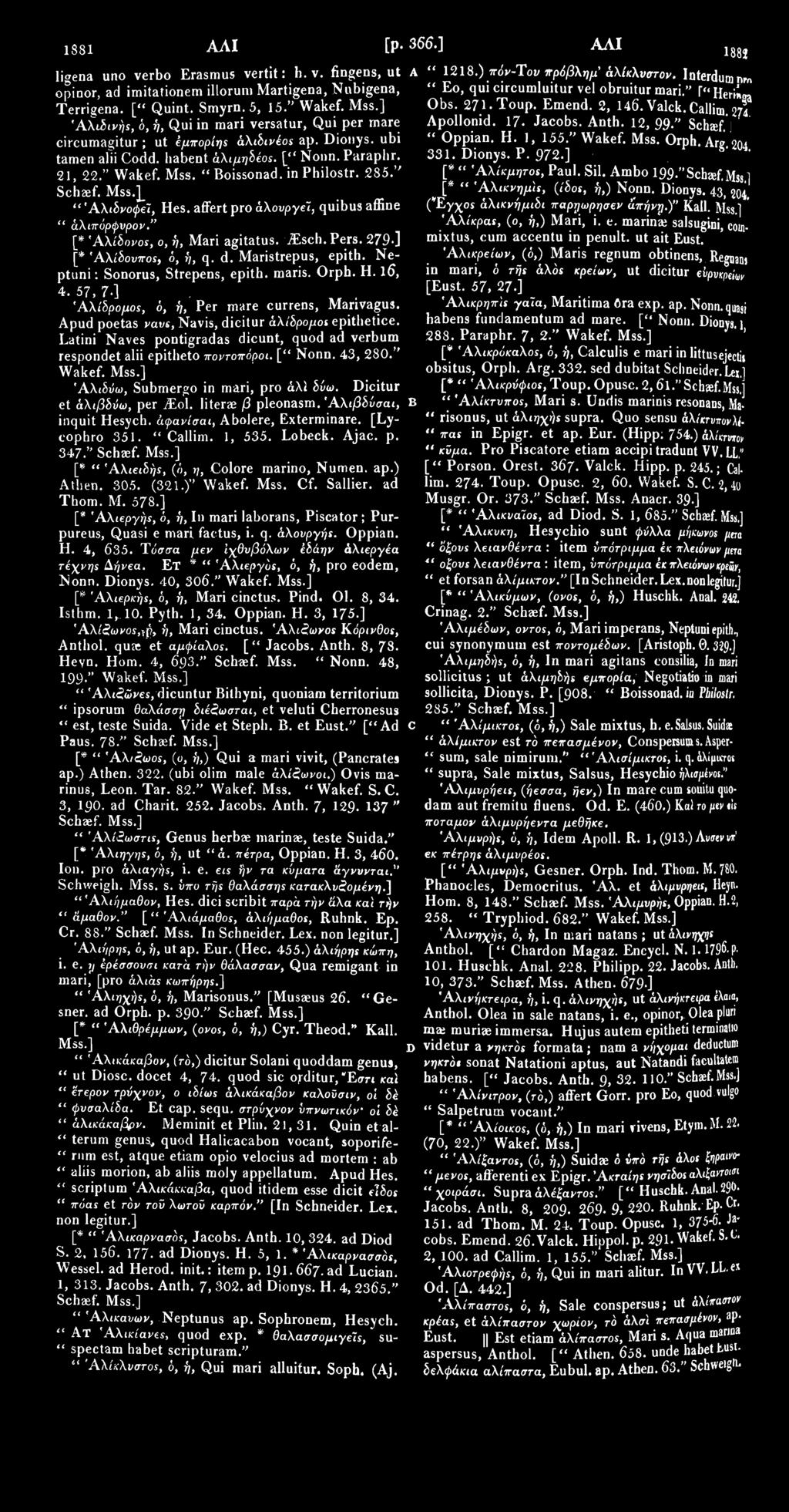 1881 ΑΛΙ [p. 366.] ΑΛΙ ligena uno verbo Erasmus vertit: h. v. fingens, ut opinor, ad imitationem illorum Martigena, Nubigena, Terrigena. [" Quint. Smyrn. 5, 15." Wakef. Mss.