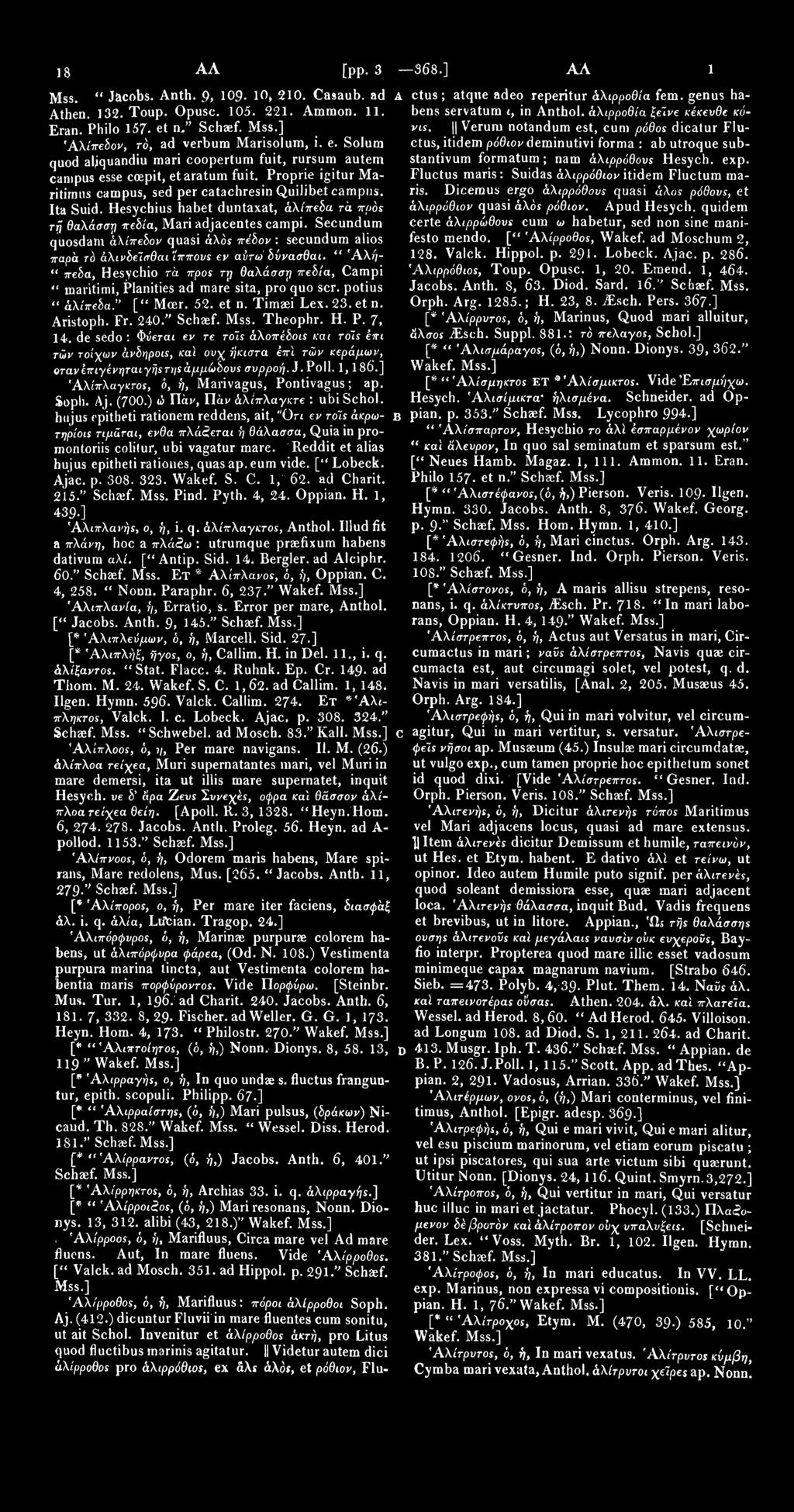 1899 ΑΛΣ [pp. 375 368-.] ΑΛΦ 1900 Mss. " Jacobs. Anth. 9, 109-10> 210. Casaub. ad A Athen. 132. Toup. Opusc. 105. 221. Ammon. 11. Eran. Philo 157. et n." Schaef. Mss.] Άλίπείον, τό, ad verbum Marisolum, i.