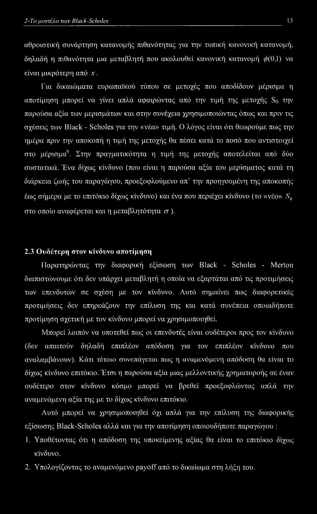 Για δικαιώματα ευρωπαϊκού τύπου σε μετοχές που αποδίδουν μέρισμα η αποτίμηση μπορεί να γίνει απλά αφαιρώντας από την τιμή της μετοχής So την παρούσα αξία των μερισμάτων και στην συνέχεια