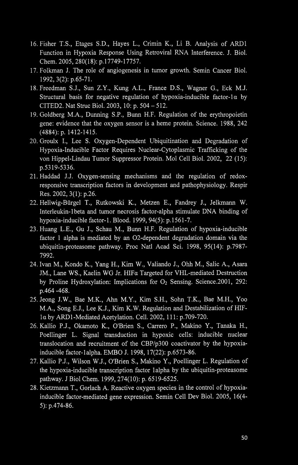 16. Fisher T.S., Etages S.D., Hayes L., Crimin K., Li B. Analysis of ARD1 Function in Hypoxia Response Using Retroviral RNA Interference. J. Biol. Chem. 2005, 280(18): p.17749-17757. 17. Folkman J.