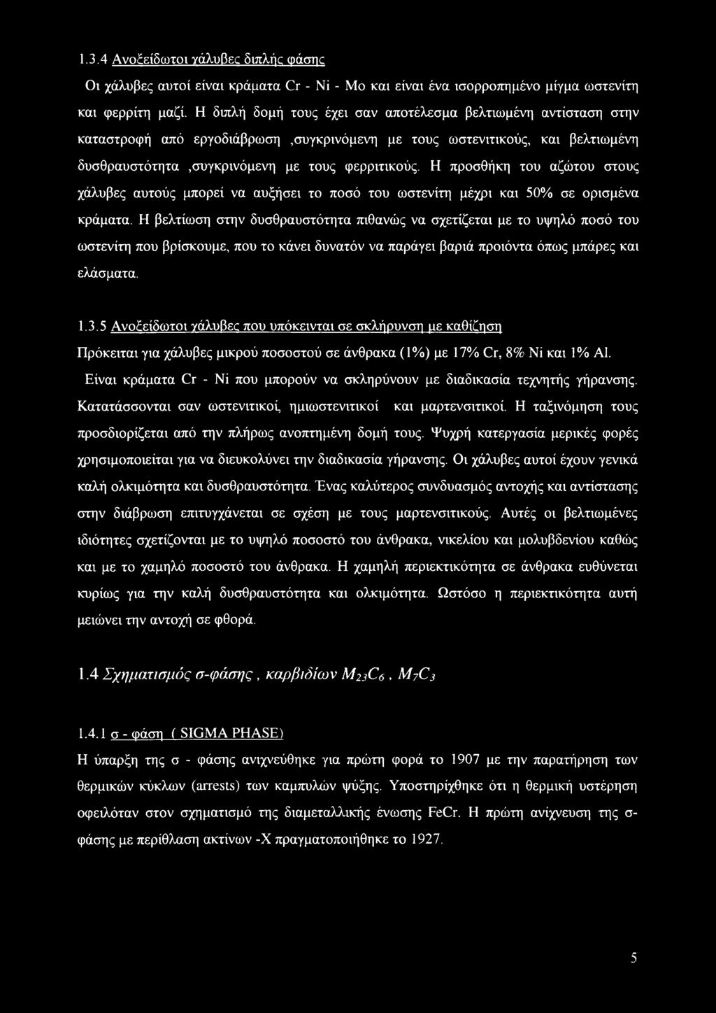 Η προσθήκη του αζώτου στους χάλυβες αυτούς μπορεί να αυξήσει το ποσό του ωστενίτη μέχρι και 50% σε ορισμένα κράματα.