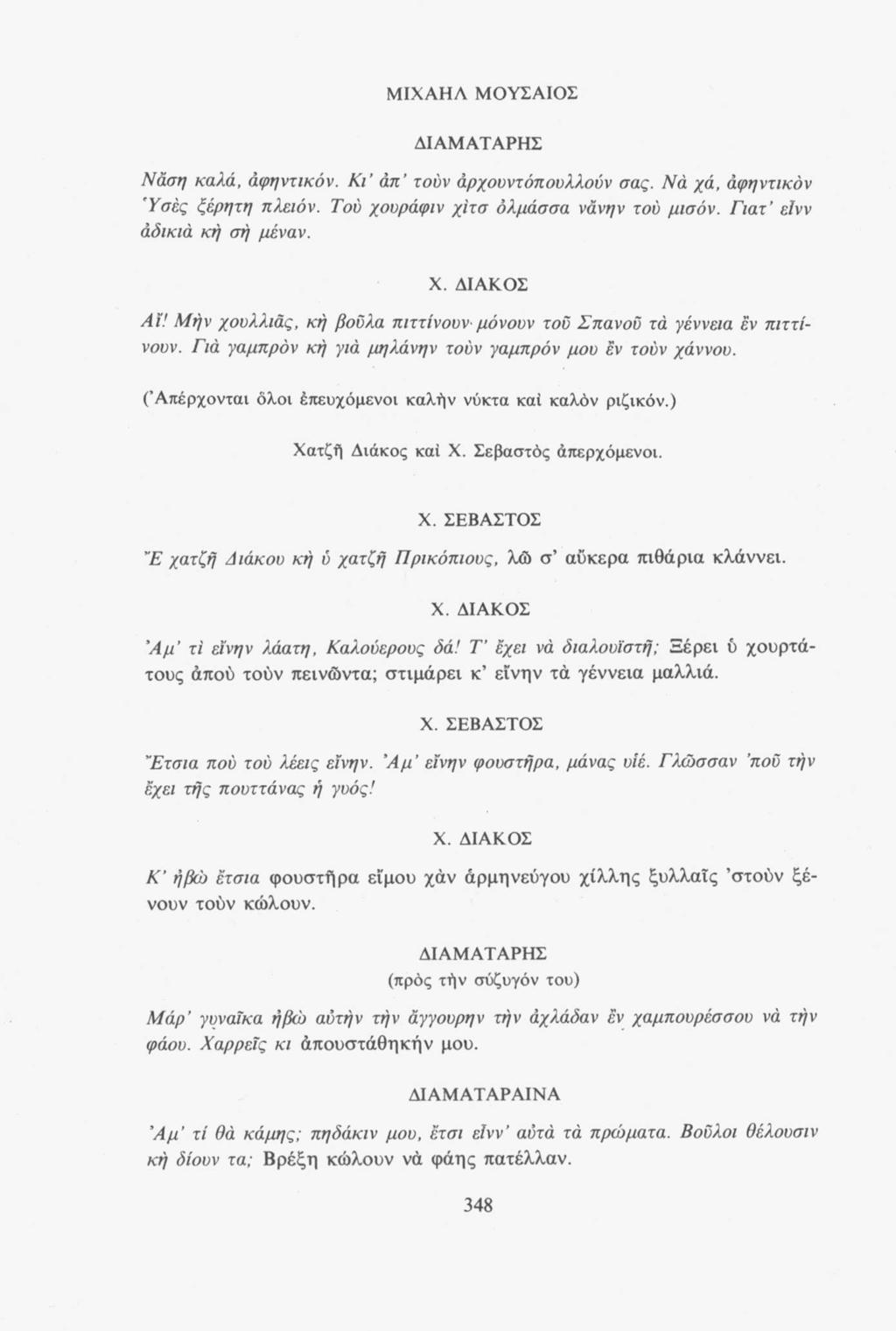 ΜΙΧΑΗΛ ΜΟΥΣΑΙΟΣ ΔΙΑΜΑΤΑΡΗΣ Νάση καλά, άφηντικόν. ΚΤ απ τούν άρχουντόπουλλούν σας. Νά χά, άφηντικόν Ύσές ξέφητη πλειόν. Τού χουράφιν χίτσ όλμάσσα νάνην τού μισόν. Γιατ είνν άδικιά κή σή μέναν. Ai'!