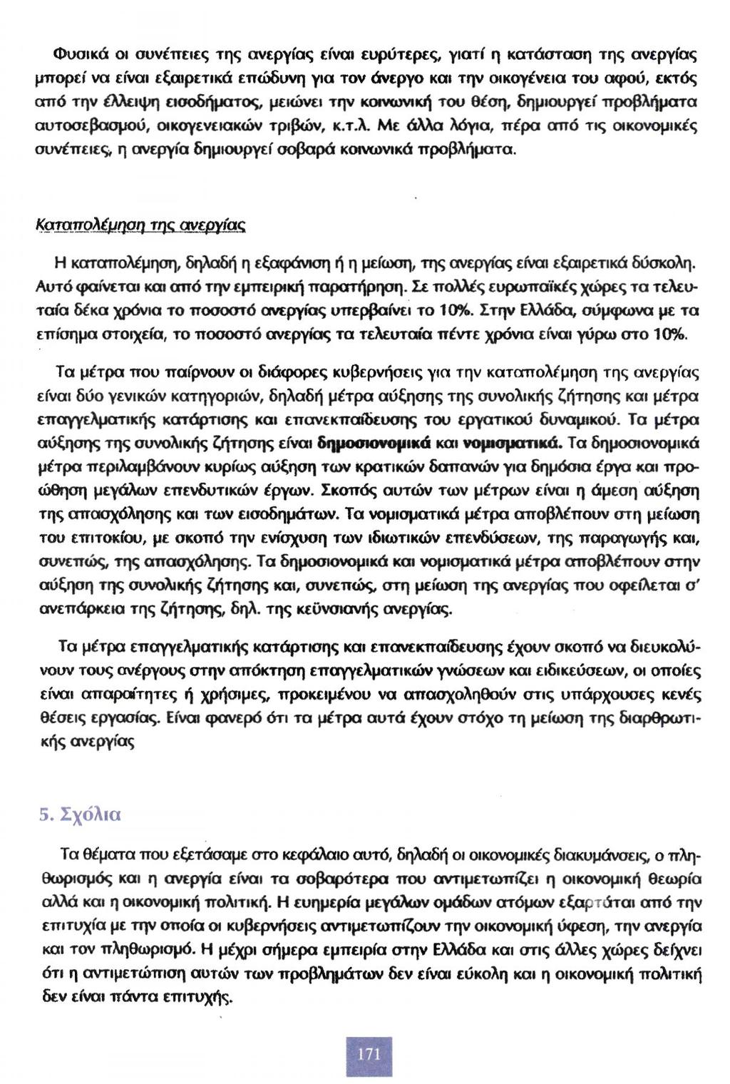 Φυσικά οι συνέπειες της ανεργίας είναι ευρύτερες, γιατί η κατάσταση της ανεργίας μπορεί να είναι εξαιρετικά επώδυνη για τον άνεργο και την οικογένεια του αφού, εκτός από την έλλειψη εισοδήματος,