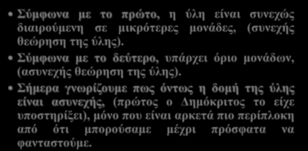 Σύμφωνα με το πρώτο, η ύλη είναι συνεχώς διαιρούμενη σε μικρότερες μονάδες, (συνεχής θεώρηση της ύλης).