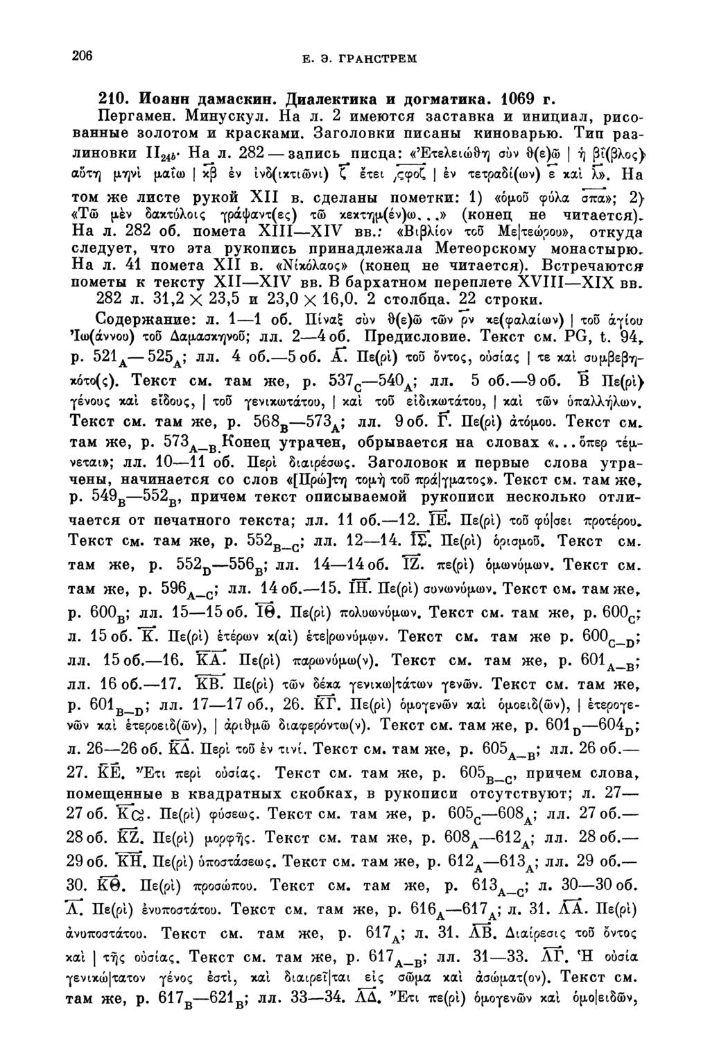 206 E. Э. ГРАНСТРЕМ 210. Иоанн дамаскин. Диалектика и догматика. 1069 г. Пергамен. Минускул. На л. 2 имеются заставка и инициал, рисованные золотом и красками. Заголовки писаны киноварью.