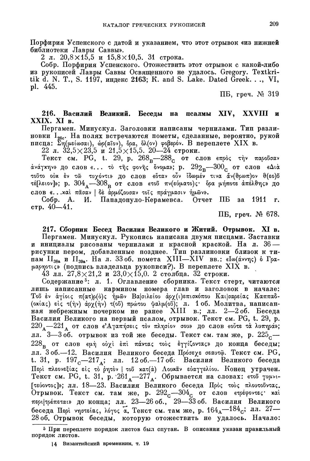 КАТАЛОГ ГРЕЧЕСКИХ РУКОПИСЕЙ 209 Порфирия Успенского с датой и указанием, что этот отрывок «из нижней библиотеки Лавры Саввы». 2 л. 20,8x15,5 и 15,8x10,5. 31 строка. Собр. Порфирия Успенского. Отожествить этот отрывок с какой-либо из рукописей Лавры Саввы Освященного не удалось.