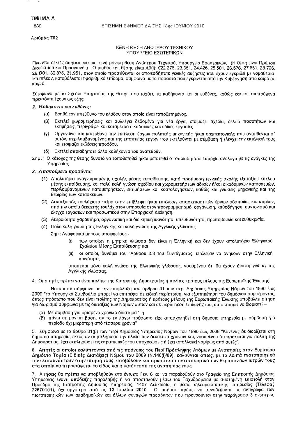 880 ΕΠΙΣΗΜΗ ΕΦΗΜΕΡΙΔΑ ΤΗΣ 18ης ΙΟΥΝΙΟΥ 2010 Αριθμός 702 ΚΕΝΗ ΘΕΪΉ ΑΝΩΤΕΡΟΥ ΤΕΧΝΙΚΟΥ ΥΠΟΥΡΓΕΙΟ ΕΣΩΤΕΡΙΚΩΝ Γίνονται δεκτές αιτήσεις για μια κενή μόνιμη θέση Ανώιερου Τεχνικού, Υπουργείο Εσωτερικών.