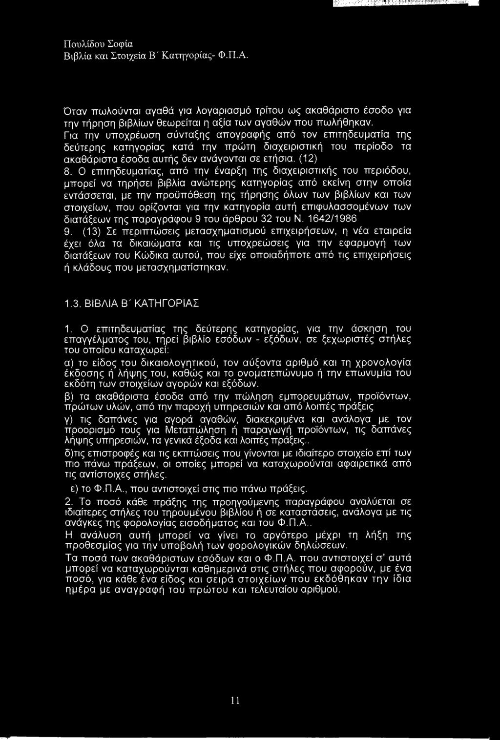 Ο επιτηδευματίας, από την έναρξη της διαχειριστικής του περιόδου, μπορεί να τηρήσει βιβλία ανώτερης κατηγορίας από εκείνη στην οποία εντάσσεται, με την προϋπόθεση της τήρησης όλων των βιβλίων και των