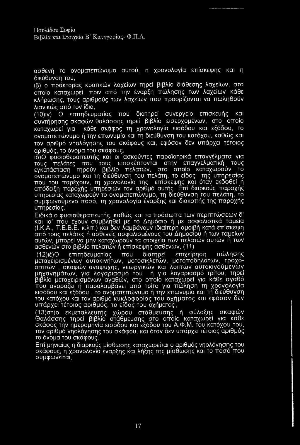 εισερχομένων, στο οποίο καταχωρεί για κάθε σκάφος τη χρονολογία εισόδου και εξόδου, το ονοματεπώνυμο ή την επωνυμία και τη διεύθυνση του κατόχου, καθώς και τον αριθμό νηολόγησης του σκάφους και,