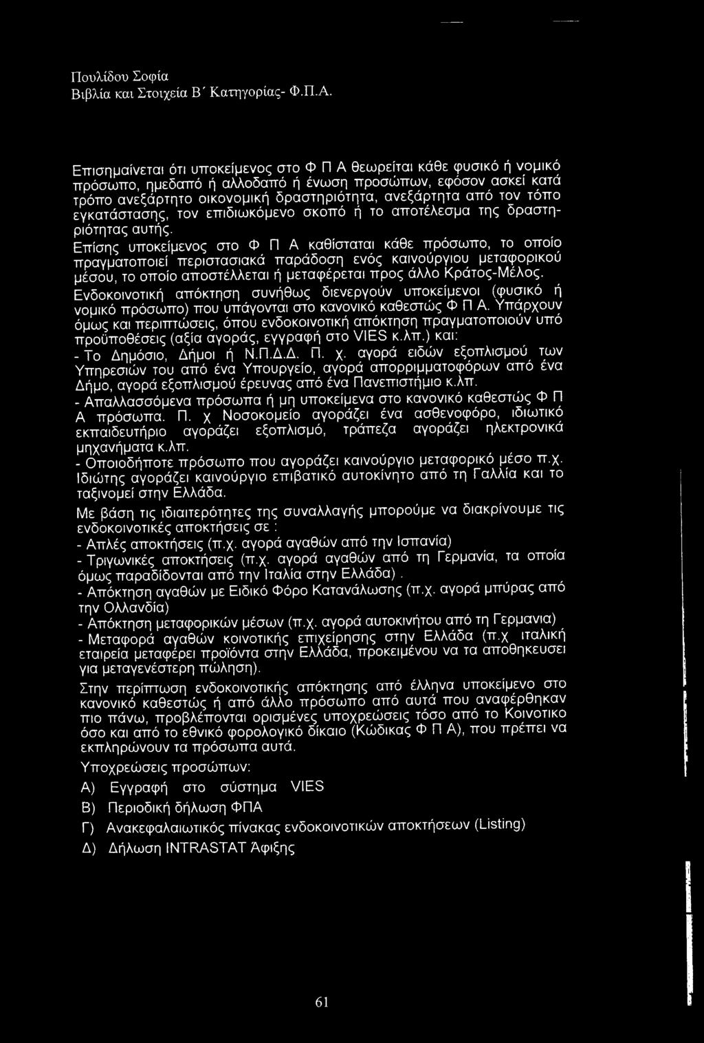 Επίσης υποκείμενος στο Φ Π Α καθίσταται κάθε ττρόσωπο, το οποίο πραγματοποιεί περιστασιακά παράδοση ενός καινούργιου μεταφορικού μέσου, το οποίο αποστέλλεται ή μεταφέρεται προς άλλο Κράτος-Μέλος.