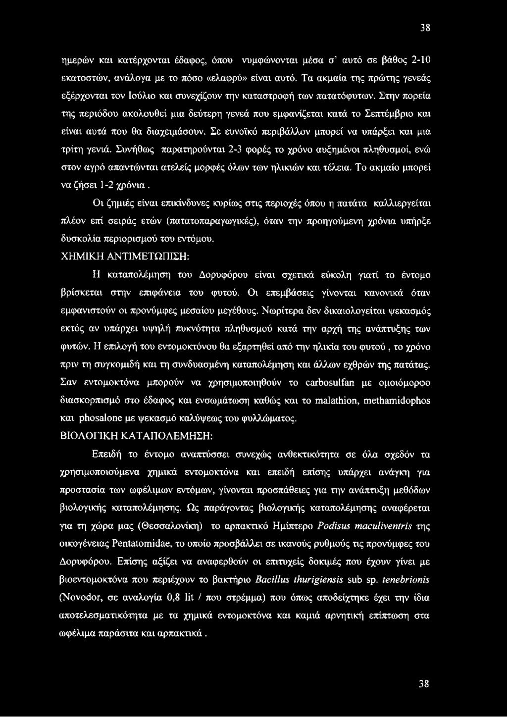 Στην πορεία της περιόδου ακολουθεί μια δεύτερη γενεά που εμφανίζεται κατά το Σεπτέμβριο και είναι αυτά που θα διαχειμάσουν. Σε ευνοϊκό περιβάλλον μπορεί να υπάρξει και μια τρίτη γενιά.