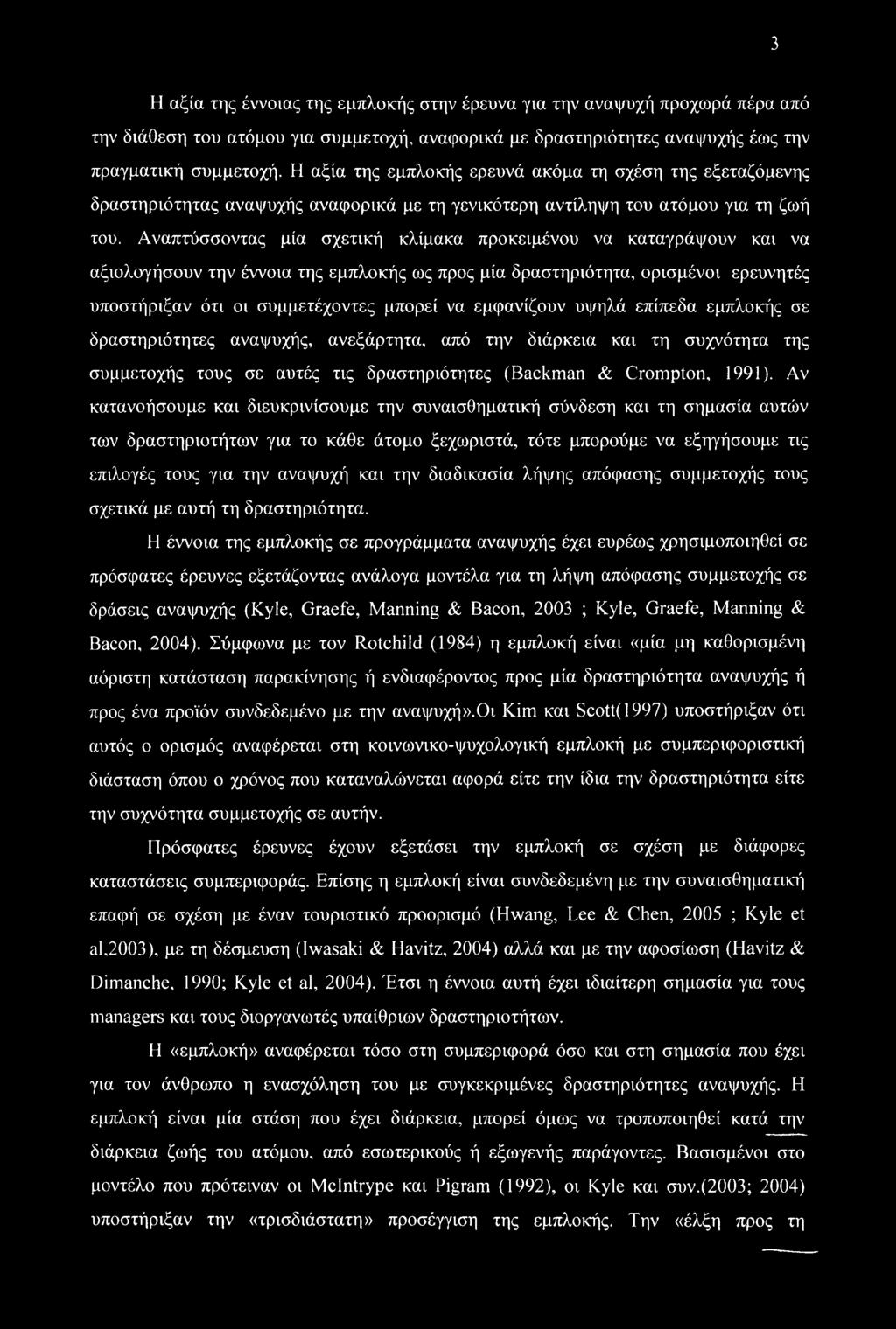 Αναπτύσσοντας μία σχετική κλίμακα προκειμένου να καταγράψουν και να αξιολογήσουν την έννοια της εμπλοκής ως προς μία δραστηριότητα, ορισμένοι ερευνητές υποστήριξαν ότι οι συμμετέχοντες μπορεί να