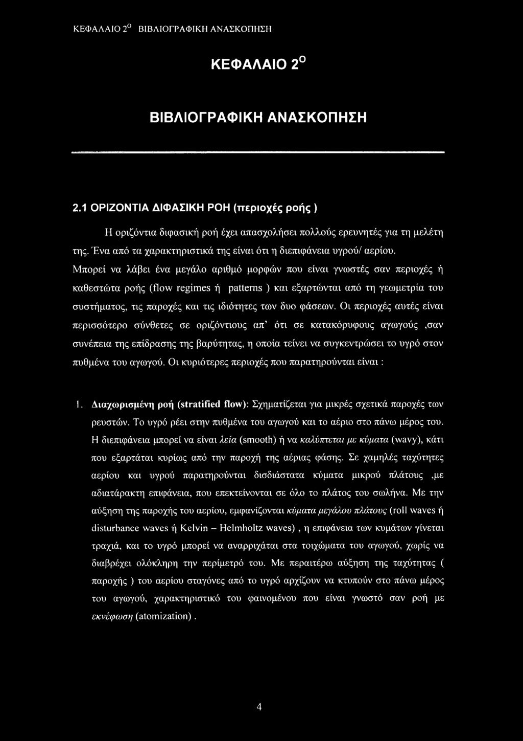 Μπορεί να λάβει ένα μεγάλο αριθμό μορφών που είναι γνωστές σαν περιοχές ή καθεστώτα ροής (flow regimes ή patterns ) και εξαρτώνται από τη γεωμετρία του συστήματος, τις παροχές και τις ιδιότητες των