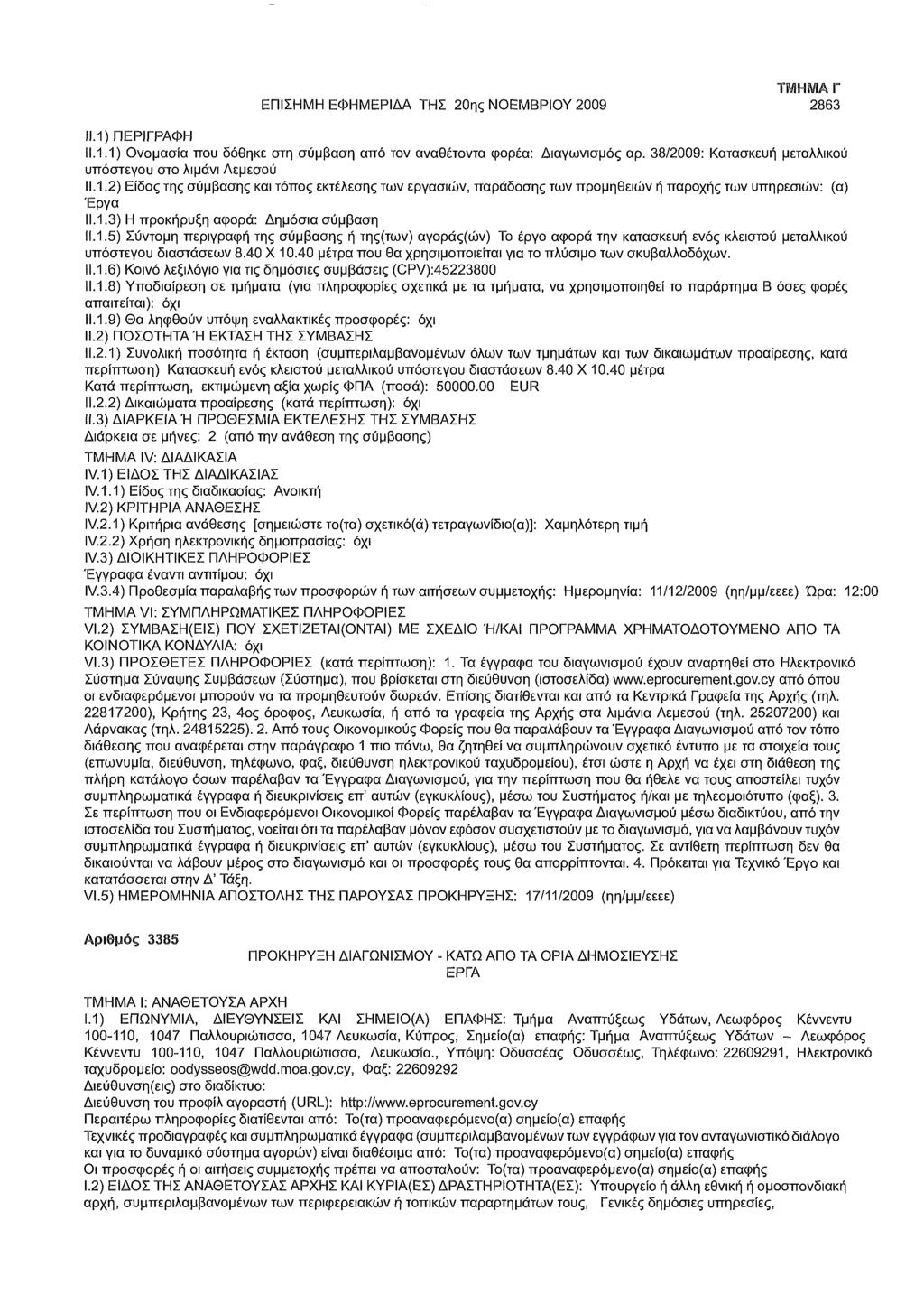 ΕΠΙΣΗΜΗ ΕΦΗΜΕΡΙΔΑ ΤΗΣ 20ης ΝΟΕΜΒΡΙΟΥ 2009 ΤΜΗΜΑ Γ 2863 11.1.1) Ονομασία που δόθηκε στη σύμβαση από τον αναθέτοντα φορέα: Διαγωνισμός αρ. 38/2009: Κατασκευή μεταλλικού υπόστεγου στο λιμάνι Λεμεσού 11.