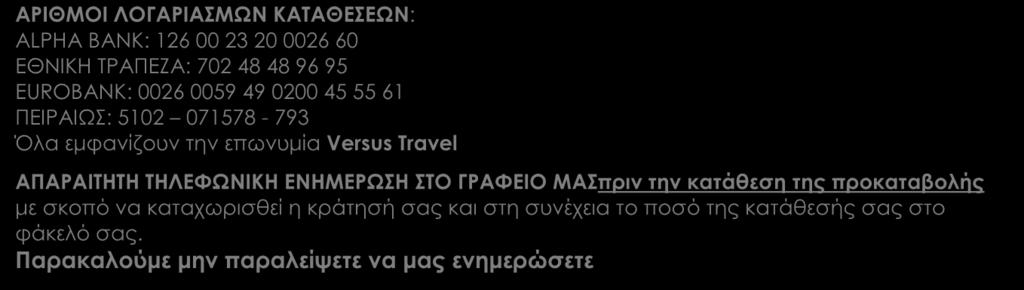 ΑΡΙΘΜΟΙ ΛΟΓΑΡΙΑΣΜΩΝ ΚΑΤΑΘΕΣΕΩΝ: ALPHA BANK: 126 00 23 20 0026 60 EΘΝΙΚΗ ΤΡΑΠΕΖΑ: 702 48 48 96 95 EUROBANK: 0026 0059 49 0200 45 55 61 ΠΕΙΡΑΙΩΣ: 5102 071578-793 Όλα εμφανίζουν την επωνυμία Versus