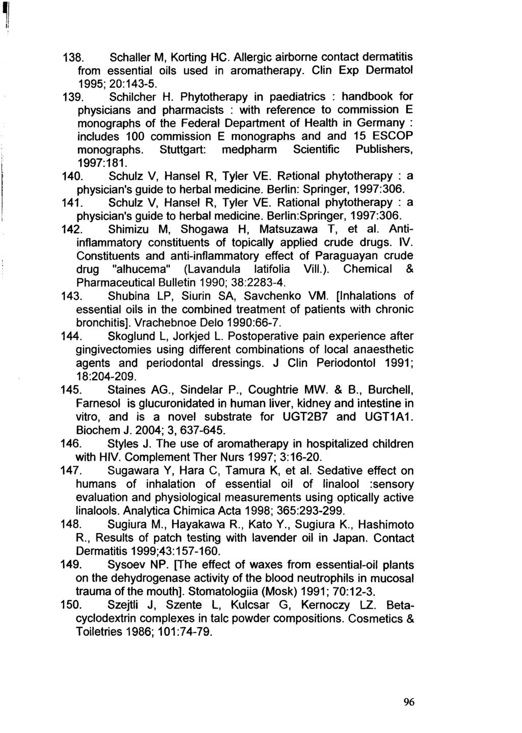 138. Schaller M, Korting HC. Allergic airborne contact dermatitis from essential oils used in aromatherapy. Clin Exp Dermatol 1995; 20:143-5. 139. Schilcher H.