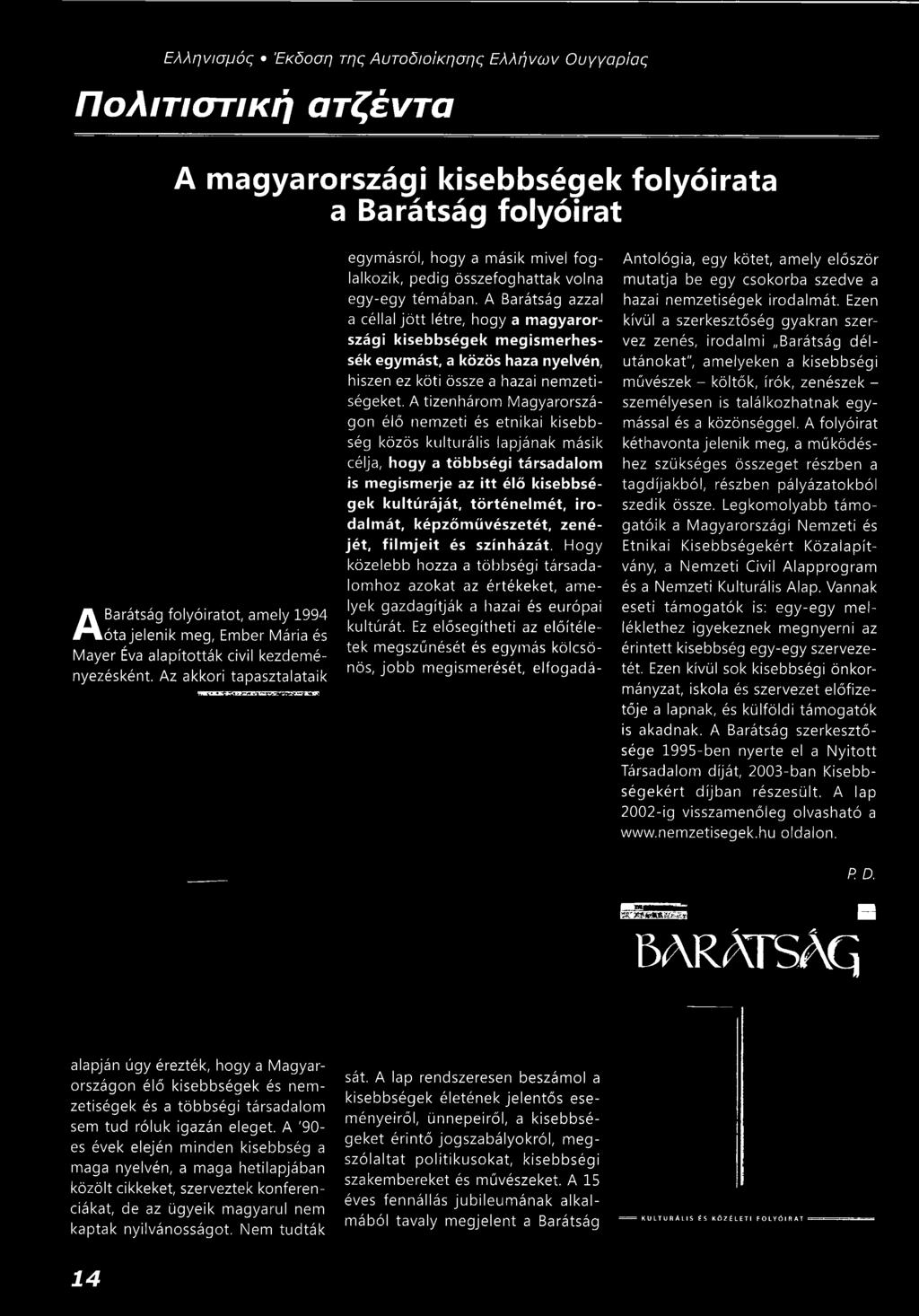 Ezen kívül a szerkesztőség gyakran szervez zenés, irodalmi Barátság délutánokat", amelyeken a kisebbségi művészek - költők, írók, zenészek - személyesen is találkozhatnak egymással és a közönséggel.