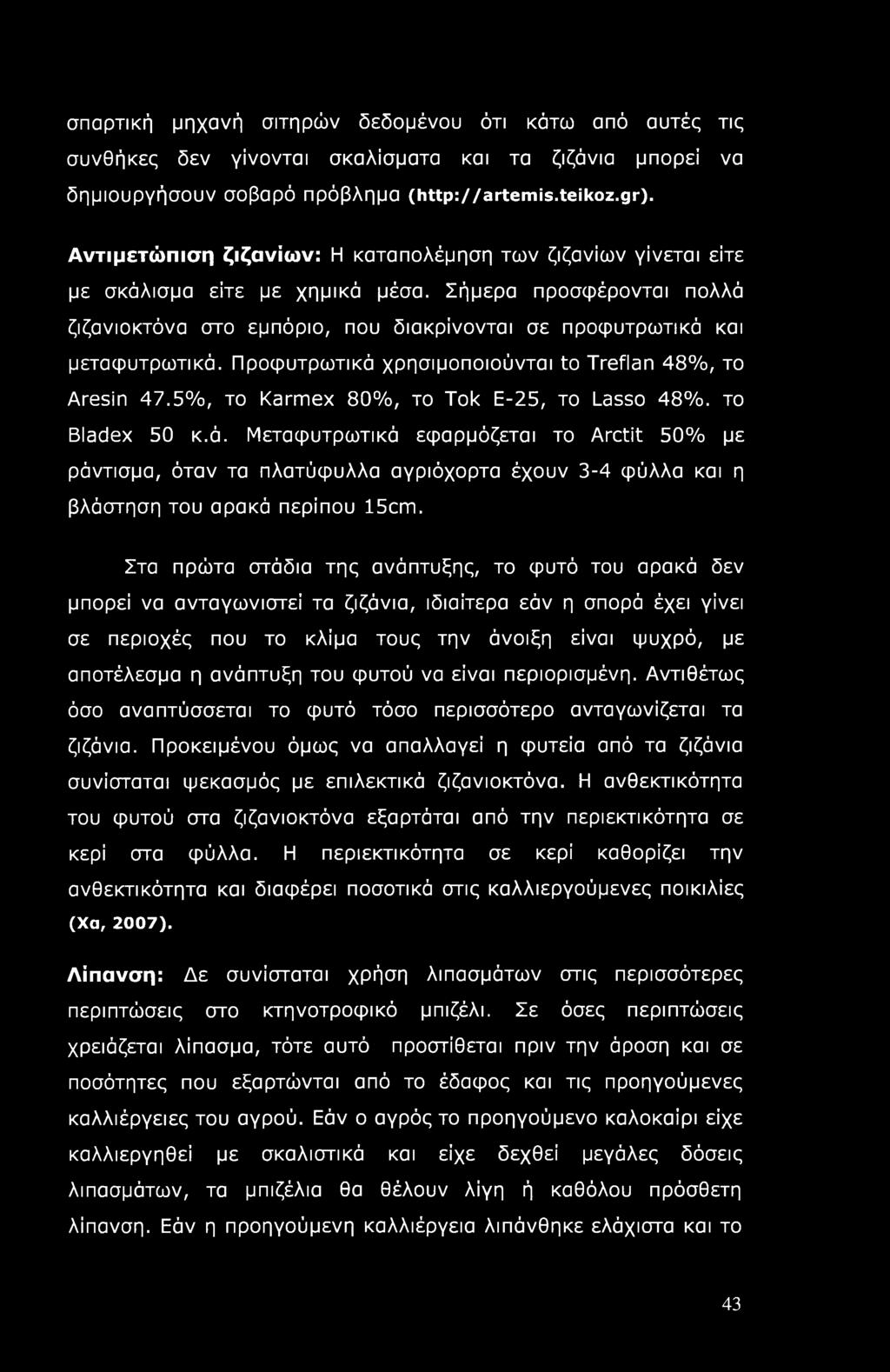 Προφυτρωτικά χρησιμοποιούνται to Treflan 48%, το Aresin 47.5%, το Karmex 80%, το Tok Ε-25, το Lasso 48%. το Bladex 50 κ.ά. Μεταφυτρωτικά εφαρμόζεται το Arctit 50% με ράντισμα, όταν τα πλατύφυλλα αγριόχορτα έχουν 3-4 φύλλα και η βλάστηση του αρακά περίπου 15cm.