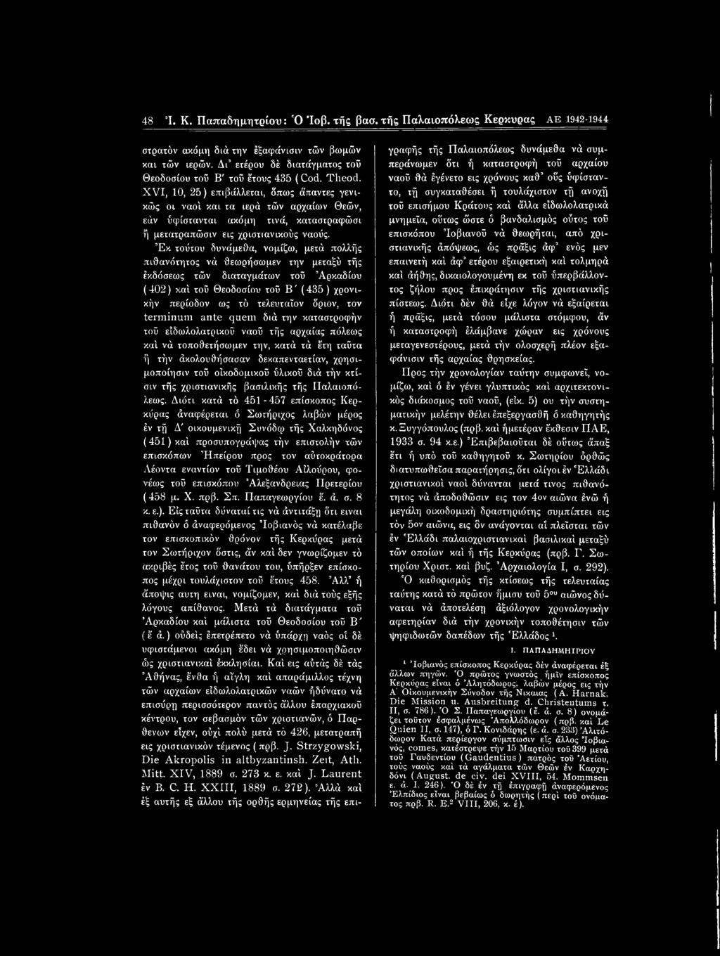 XVI, 10, 25) επιβάλλεται, όπως ά'παντες γενικώς οι ναοί και τα ιερά τών αρχαίων Θεών, εάν ύφίστανται ακόμη τινά, κατασιραφώσι ή μετατραπώσιν εις χριστιανικούς ναούς.