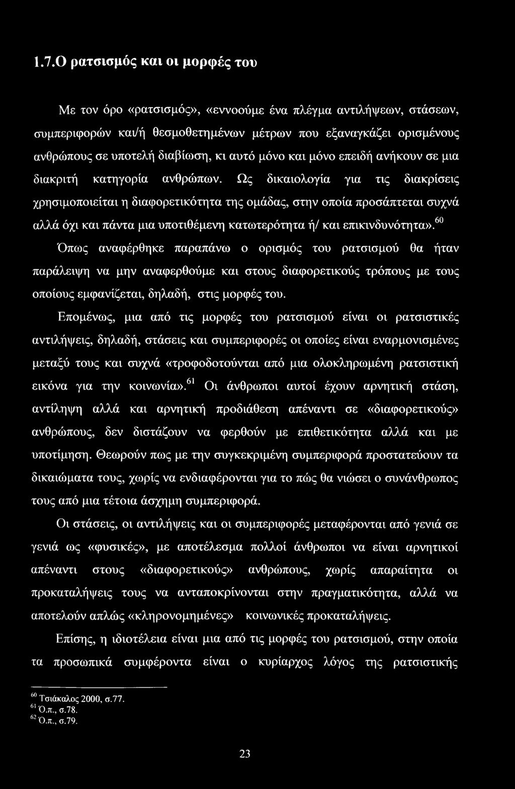 Ως δικαιολογία για τις διακρίσεις χρησιμοποιείται η διαφορετικότητα της ομάδας, στην οποία προσάπτεται συχνά αλλά όχι και πάντα μια υποτιθέμενη κατωτερότητα ή/ και επικινδυνότητα».