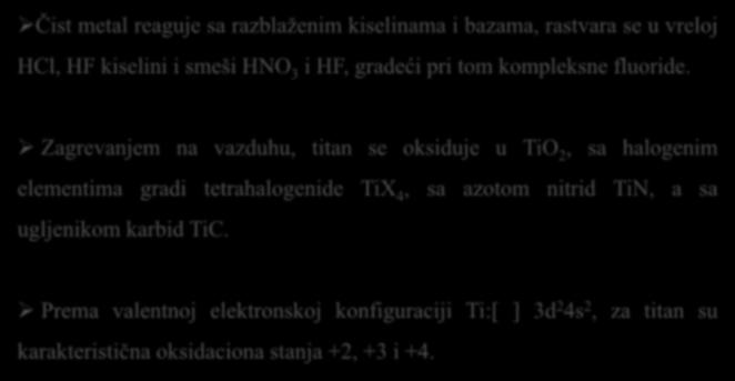 Zagrevanjem na vazduhu, titan se oksiduje u TiO 2, sa halogenim elementima gradi tetrahalogenide TiX 4, sa azotom