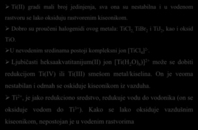 Jedinjenja Ti(II) Ti(II) gradi mali broj jedinjenja, sva ona su nestabilna i u vodenom rastvoru se lako oksiduju rastvorenim kiseonikom.