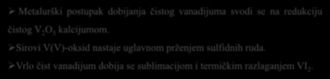 Dobijanje Metalurški postupak dobijanja čistog vanadijuma svodi se na redukciju čistog V 2 O 5 kalcijumom.