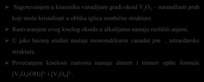 Hemija vanadijuma(v) Sagorevanjem u kiseoniku vanadijum gradi oksid V 2 O 5 narandžasti prah koji može kristalisati u obliku iglica rombične strukture.