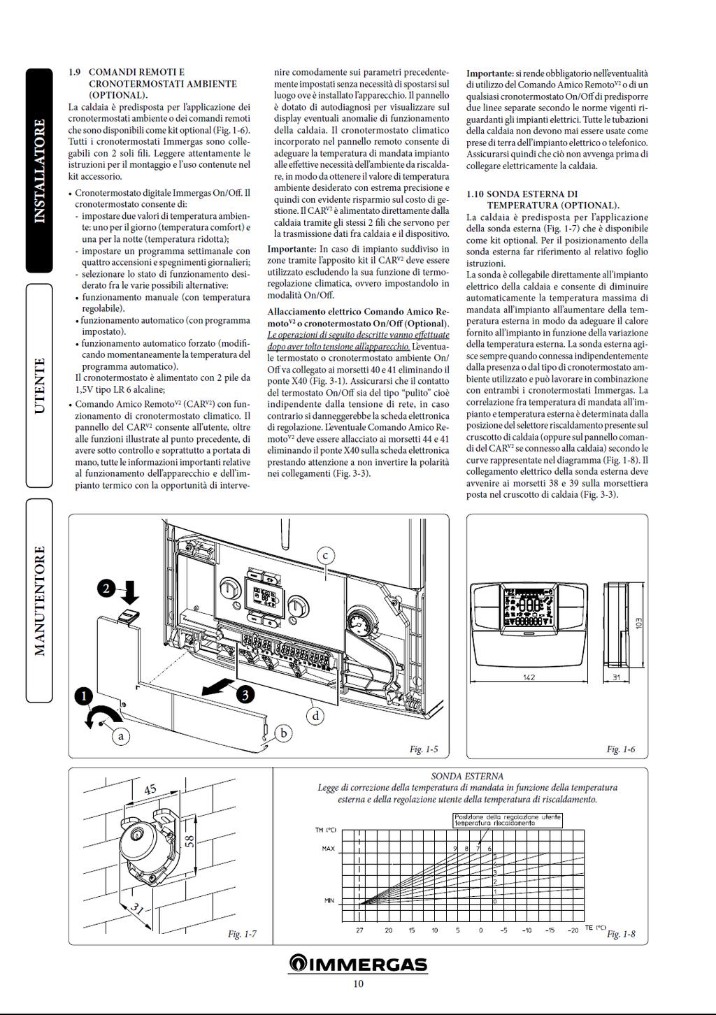 1.9 COMENZI DE LA DISTANŢĂ ȘI CRONOTERMOSTATE (OPŢIONAL). Centrala este proiectată pentru a fi compatibilă cu cromotermostate sau comenzi de la distanţă disponibile în kit-uri opţionale (Fig. 1-6).