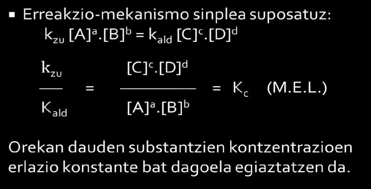 1-Kc (MASEN EKINTZAREN LEGEA) OREKA HOMOGENEOA bada, hau da, substantzia guztiak GAS EGOERAN daude, Kc horrela da: aa(g)+bb(g) cc(g) + dd(g) Orekan erreakzio zuzenaren abiadura eta alderantzikoa