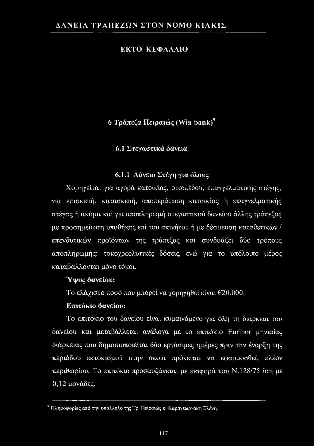 1 Δάνειο Στέγη για όλους Χορηγείται για αγορά κατοικίας, οικοπέδου, επαγγελματικής στέγης, για επισκευή, κατασκευή, αποπεράτωση κατοικίας ή επαγγελματικής στέγης ή ακόμα