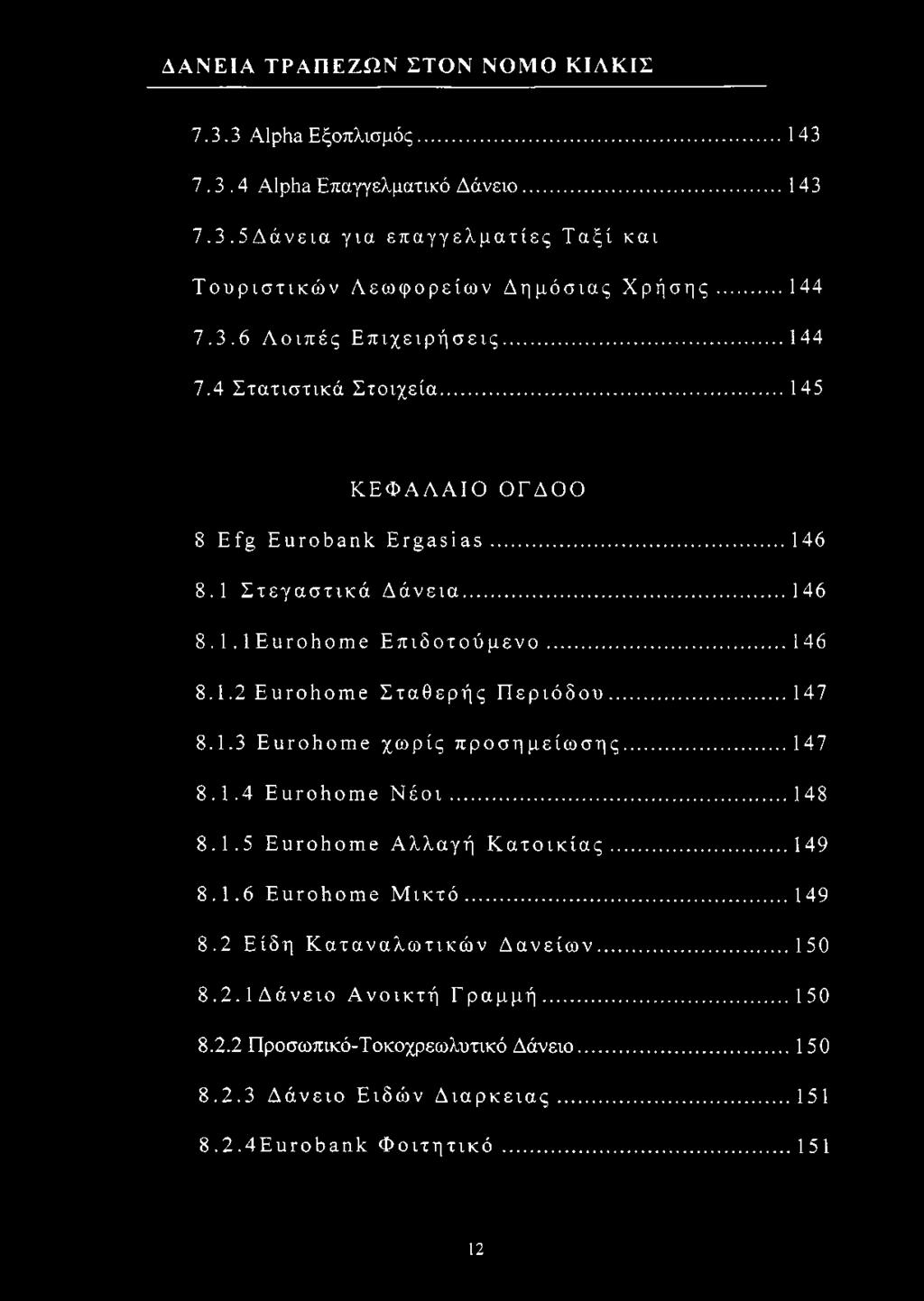 7.3.3 Alpha Εξοπλισμός...143 7.3.4 Alpha Επαγγελματικό Δάνειο...143 7.3.5Δάνεια για επαγγελματίες Ταξί και Τουριστικών Λεωφορείων Δημόσιας Χ ρήσ ης...144 7.3.6 Λοιπές Επιχειρήσεις...144 7.4 Στατιστικά Στοιχεία.