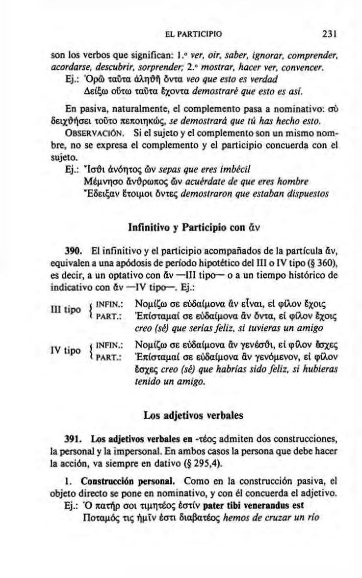 EL PARTICIPIO 231 son los verbos que significan: 1. ver, oír, saber, ignorar, comprender, acordarse, descubrir, sorprender;. 2 mostrar, hacer ver, convencer. Ej.