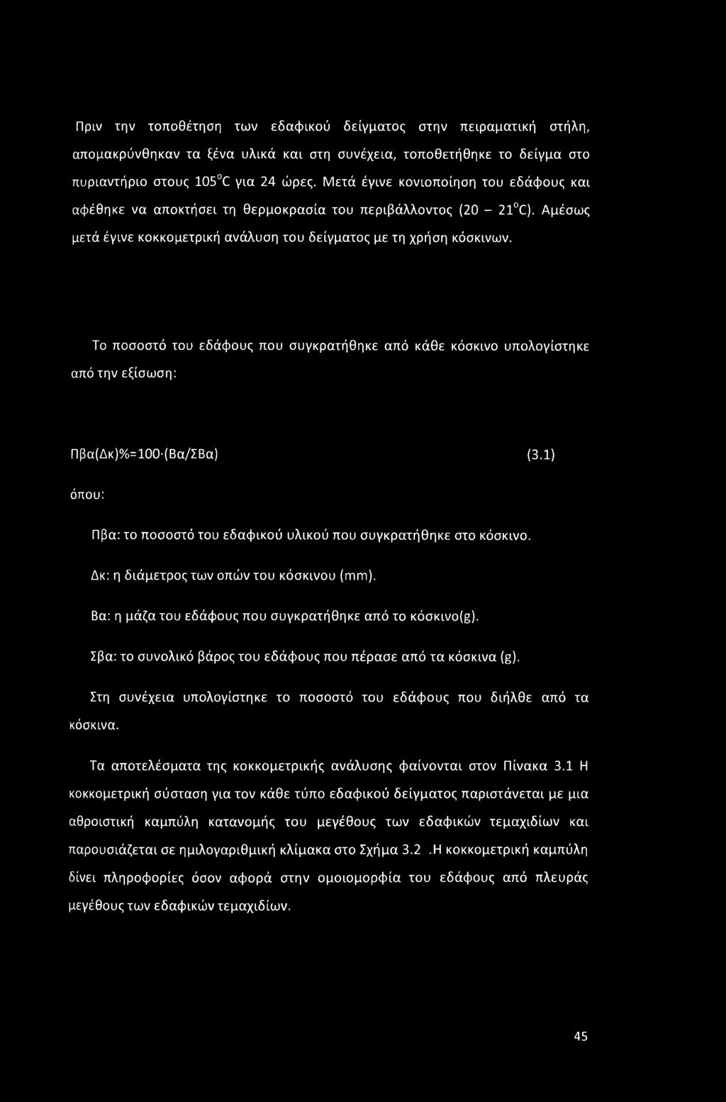 Το ποσοστό του εδάφους που συγκρατήθηκε από κάθε κόσκινο υπολογίστηκε από την εξίσωση: Πβα(Δκ)%=100 (Βα/ΣΒα) (3.1) όπου: Πβα: το ποσοστό του εδαφικού υλικού που συγκρατήθηκε στο κόσκινο.